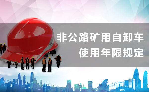 非公路矿用自卸车使用年限规定